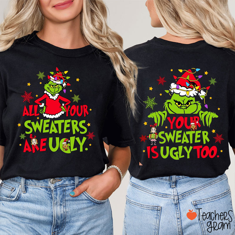 All Your Sweaters Are Ugly Your Sweater Is Ugly Too Teacher Two Sided T-Shirt
