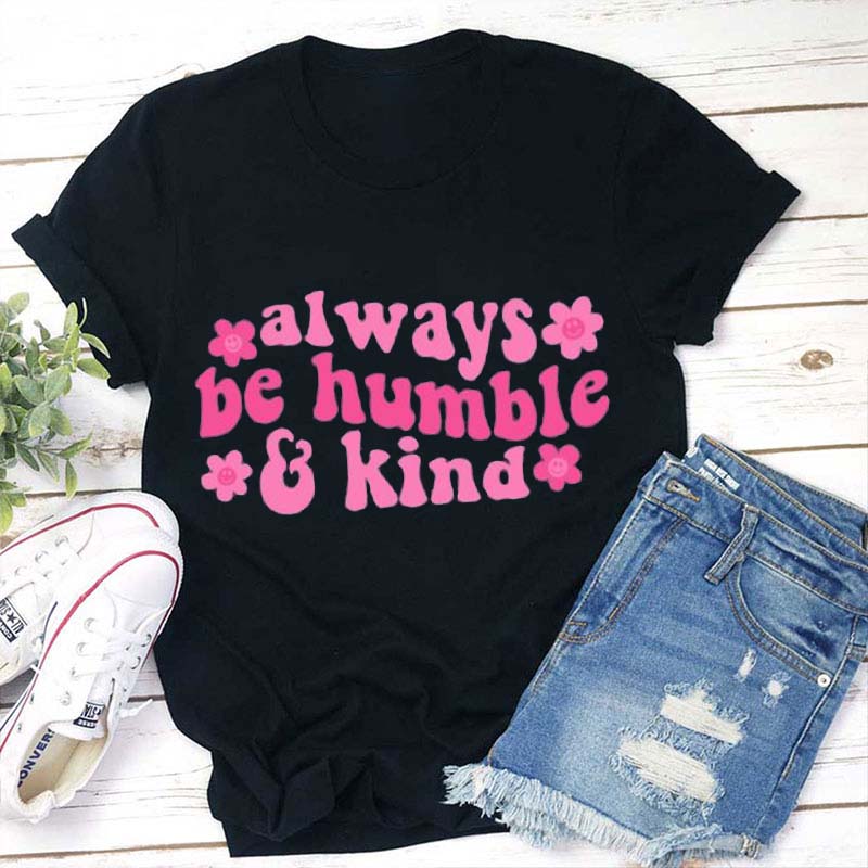 Always Be Humble And Kind Teacher T-Shirt
