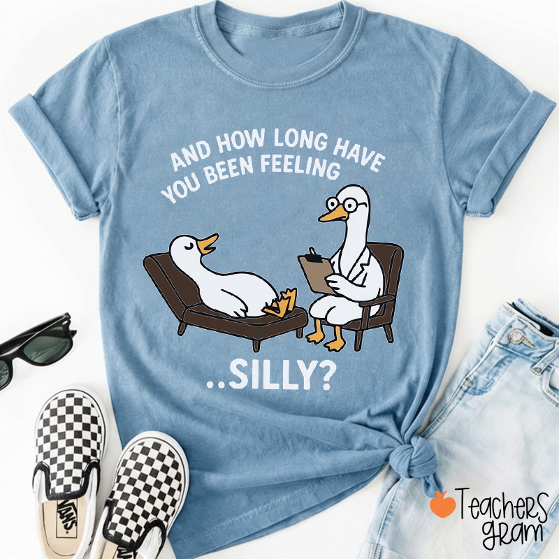 And How Long Have You Been Feeling Silly Teacher T-Shirt