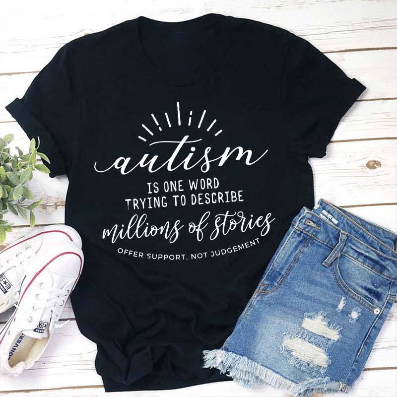 Autism Is One Word Trying To Describe Millions Of Stories Teacher T-Shirt