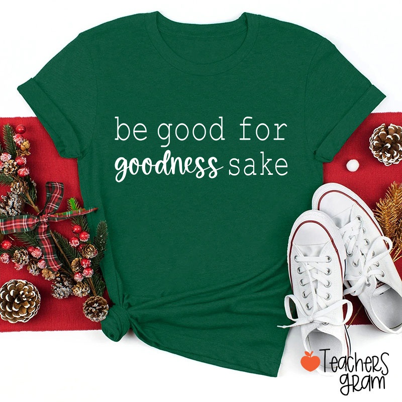 Be Good For Goodness Sake Teacher T-Shirt