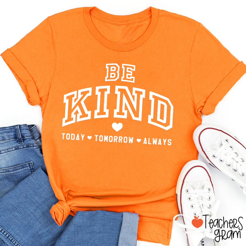 Be Kind Today Tomorrow Always Teacher T-Shirt