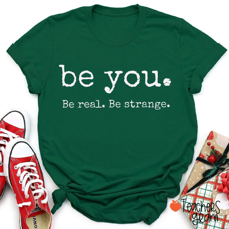 Be You Be Real Be Strange Teacher T-Shirt