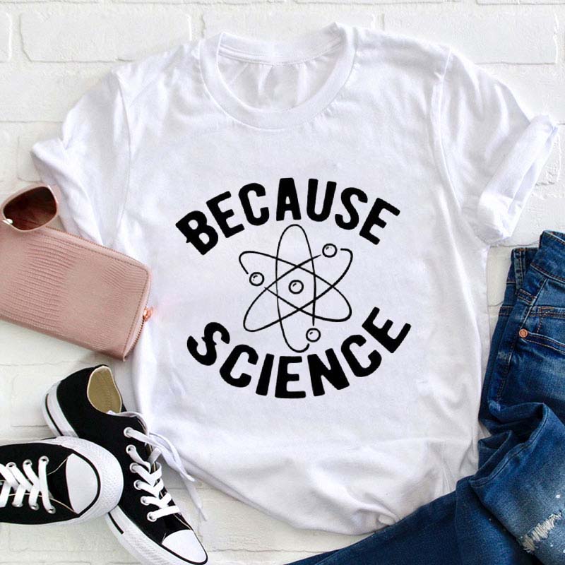 Because Science Teacher T-Shirt