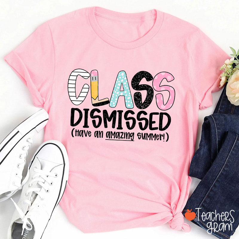 Class Dismissed Have An Amazing Summer Teacher T-Shirt