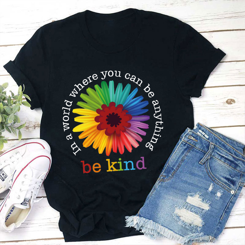 Colorful In A World Where You Can Be Anything Be Kind Teacher T-Shirt