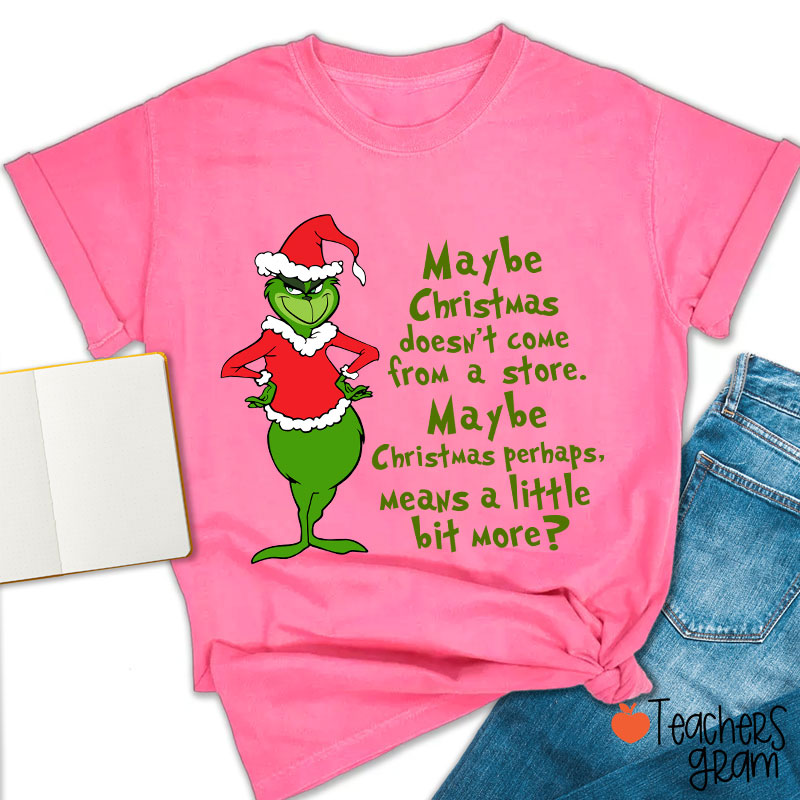 Maybe Christmas He Thought Doesn't Come from a Store Teacher T-Shirt