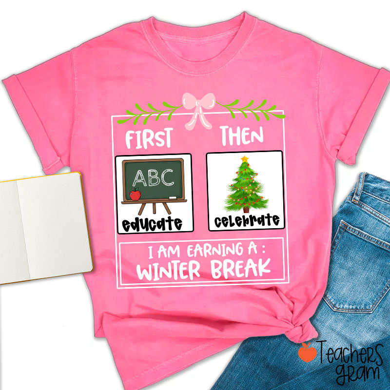 First Educate Then Celebrate I Am Earning A Winter Break Teacher T-Shirt