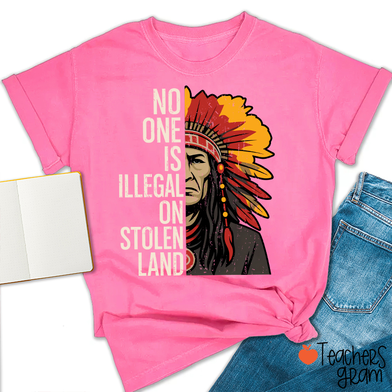 No One Is Illegal On Stolen Land Teacher T-Shirt