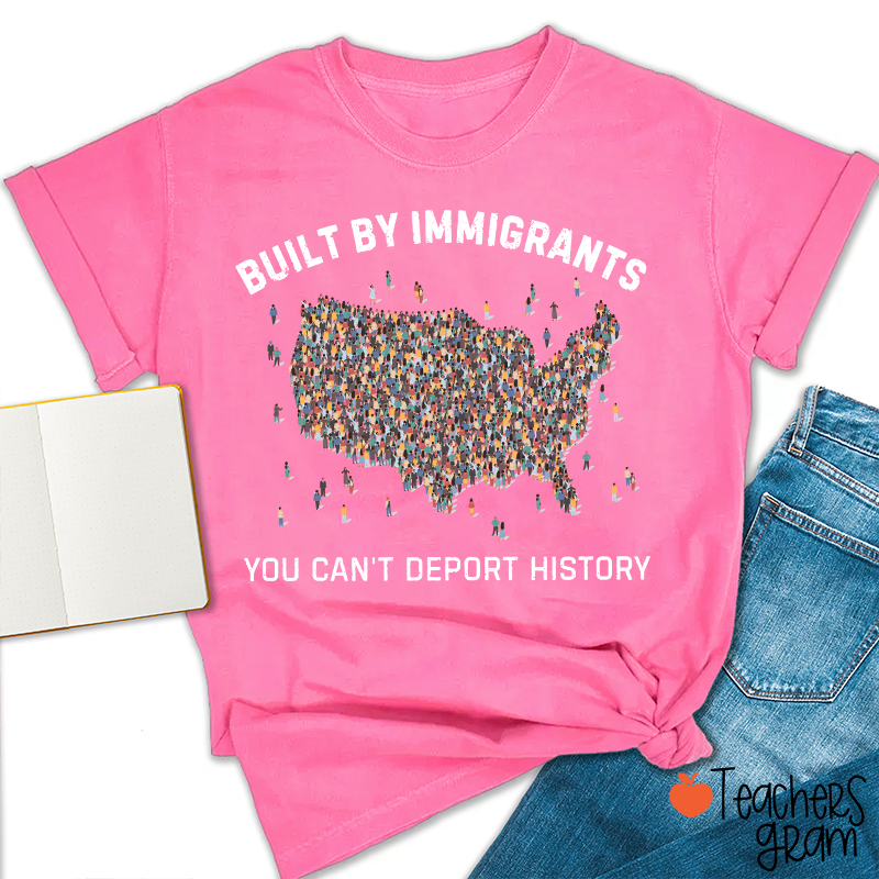 Built By Immigrants You Can't Deport History Teacher T-Shirt