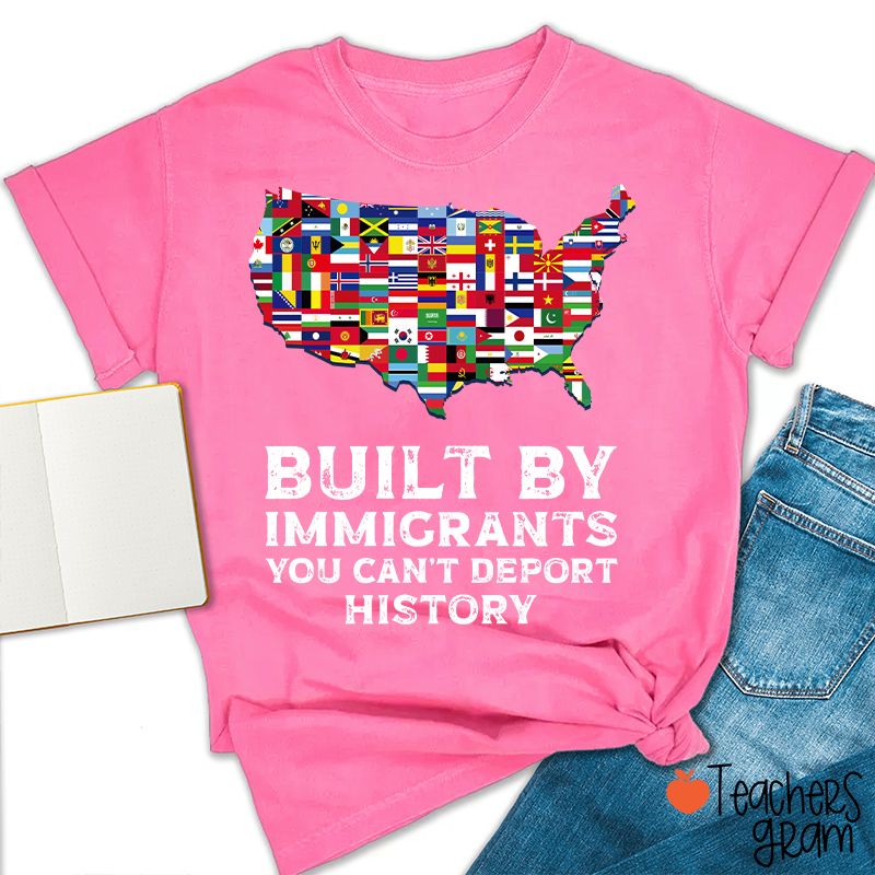 Built By Immigrants You Can't Deport History Teacher T-Shirt