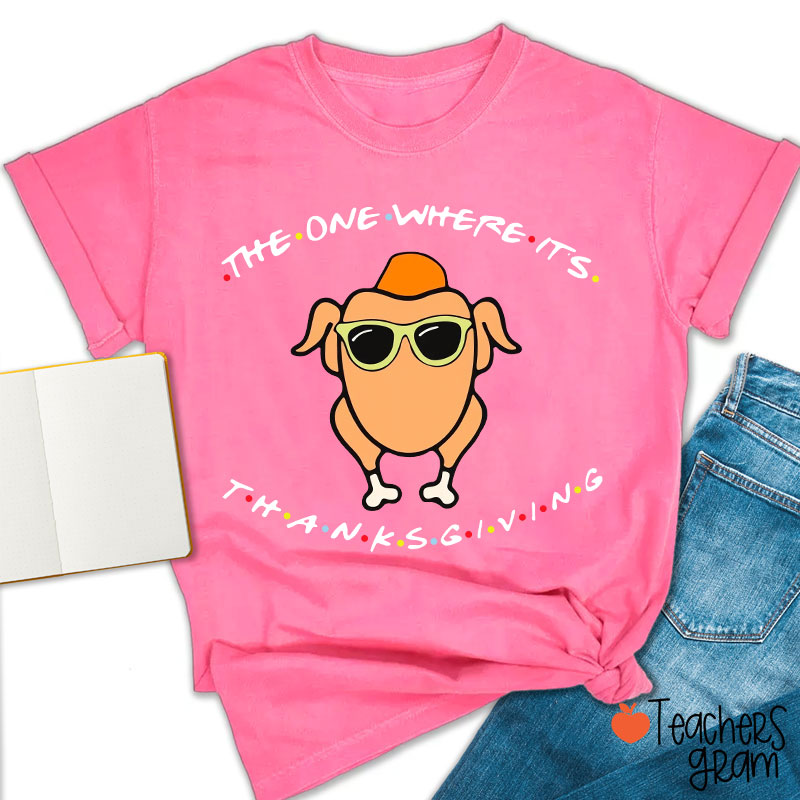 The One Where Its Thanksgiving Teacher T-Shirt