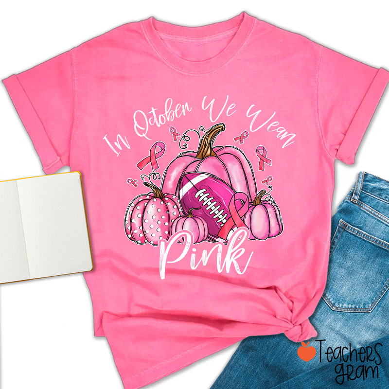 In October We Wear Pink Pumpkins Teacher T-Shirt
