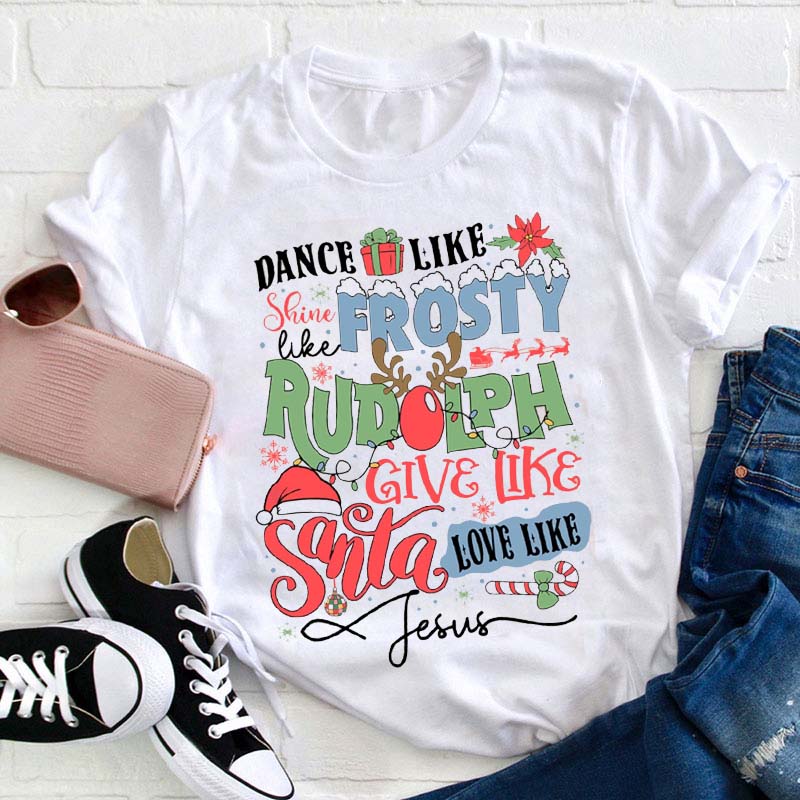 Dance Like Frosty Shine Like Rudolph Teacher T-Shirt