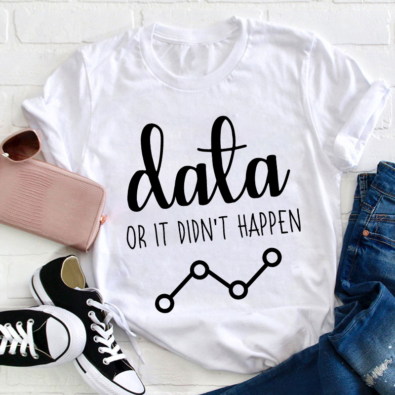 Data Or It Didn't Happen Teacher T-Shirt