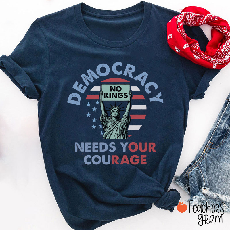 Democracy Needs Your Courage No Kings Teacher T-Shirt