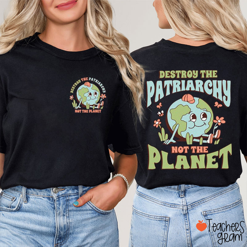 Destroy The Patriarchy Not The Planet Teacher Two Sided T-Shirt