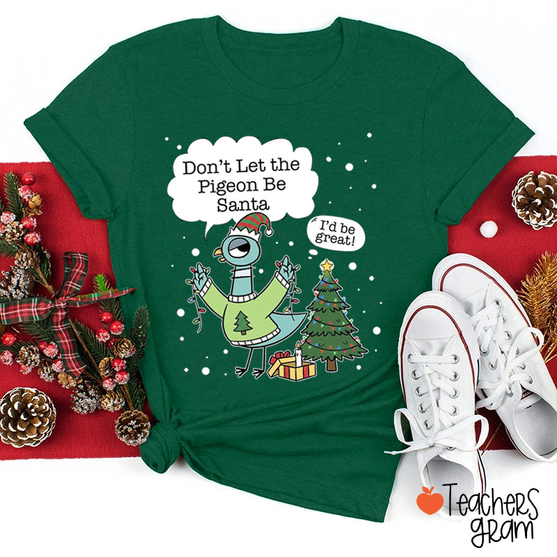 Don't Let The Pigeon Be Santa I'd Be Great Teacher T-Shirt