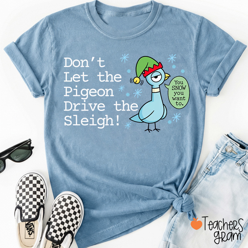 Don’t Let The Pigeon Drive The Sleigh Teacher T-Shirt