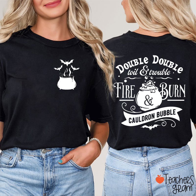Double Double Toil And Trouble Fire Burn Cauldron Bubble Teacher Two Sided T-Shirt