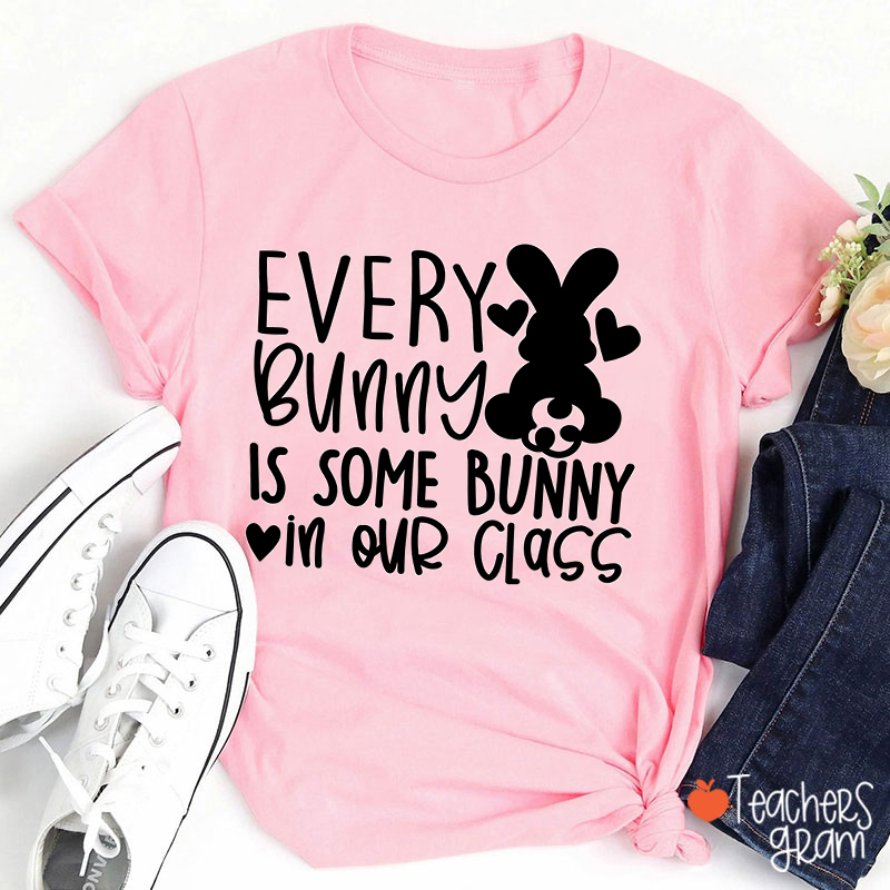 Every Bunny Is Some Bunny In Our Class Teacher T-Shirt