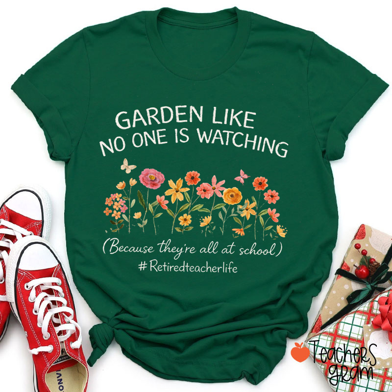 Garden Like No One Is Watching Teacher T-Shirt