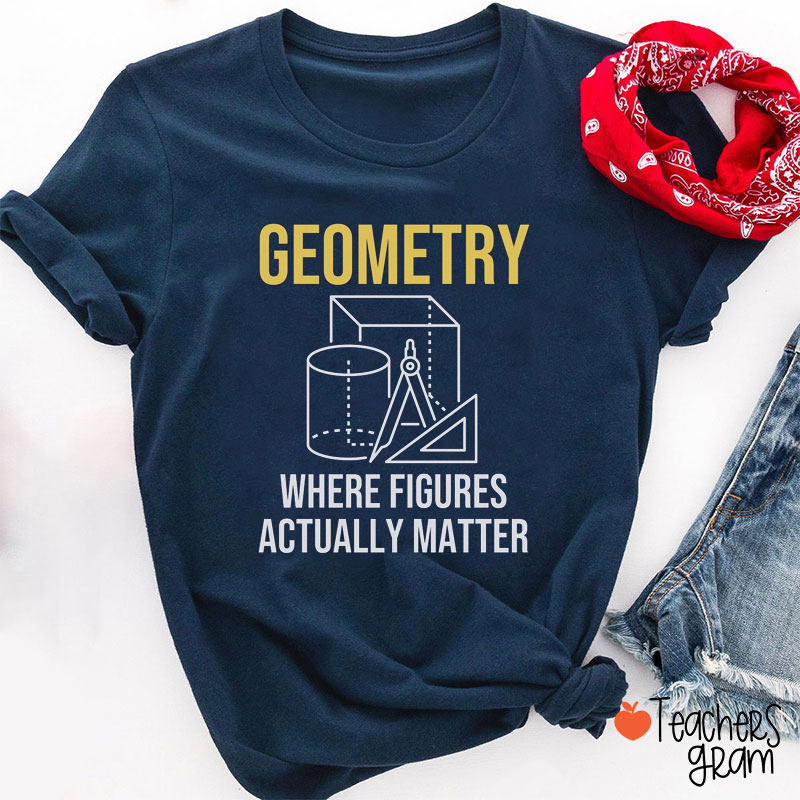 Geometry Where Figures Actually Matter Teacher T-Shirt