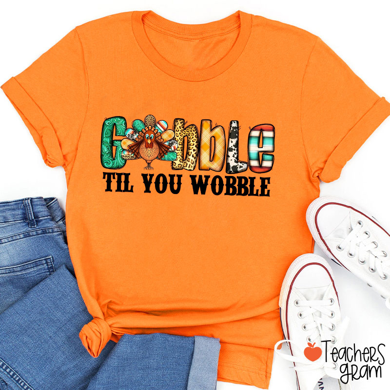 Gobble Til You Wobble Teacher T-Shirt