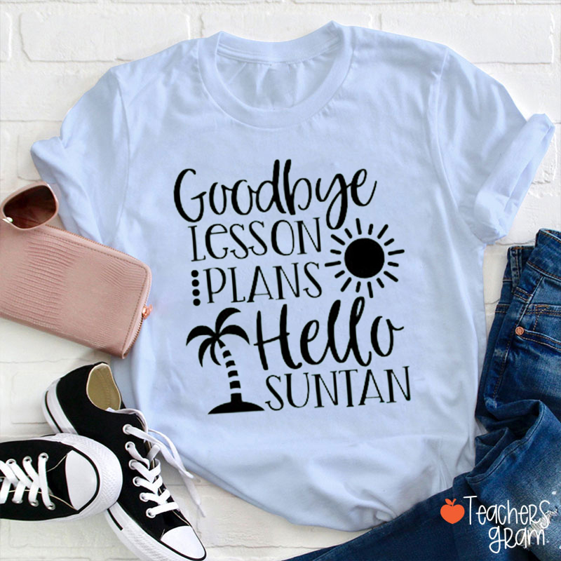 Goodbye Lesson Plans Hello Suntan Teacher T-Shirt