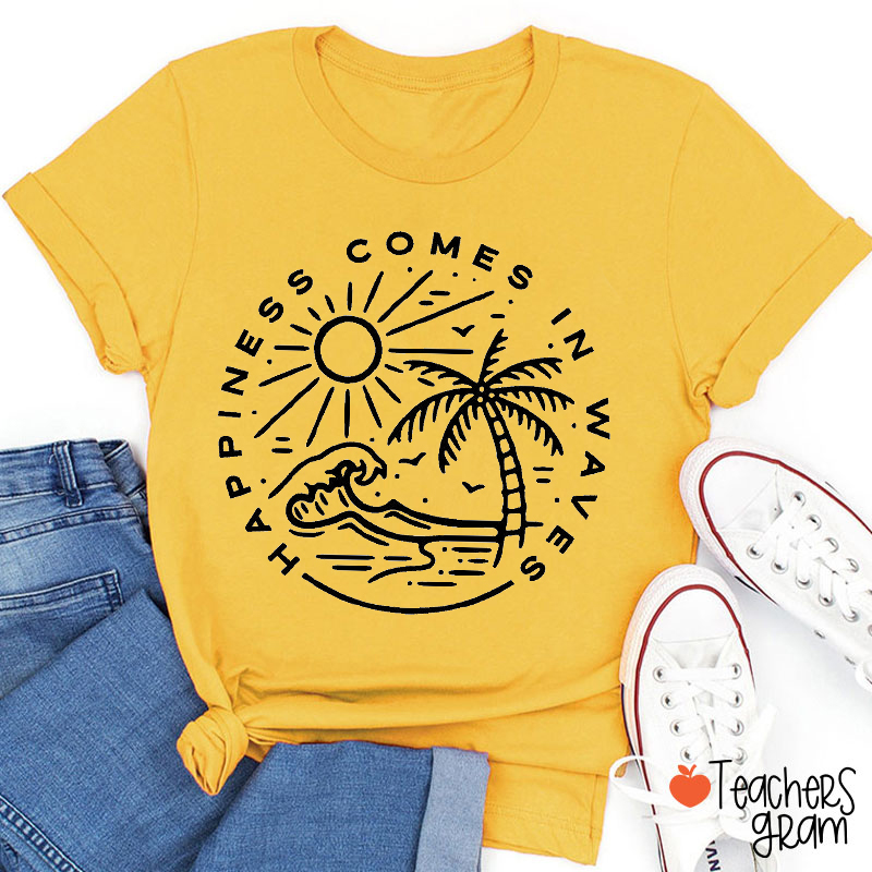 Happiness Comes In Waves Teacher T-Shirt