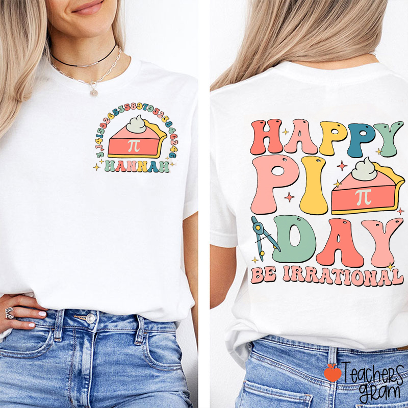 Happy Pi Day Be Irrational Teacher Two Sided T-Shirt