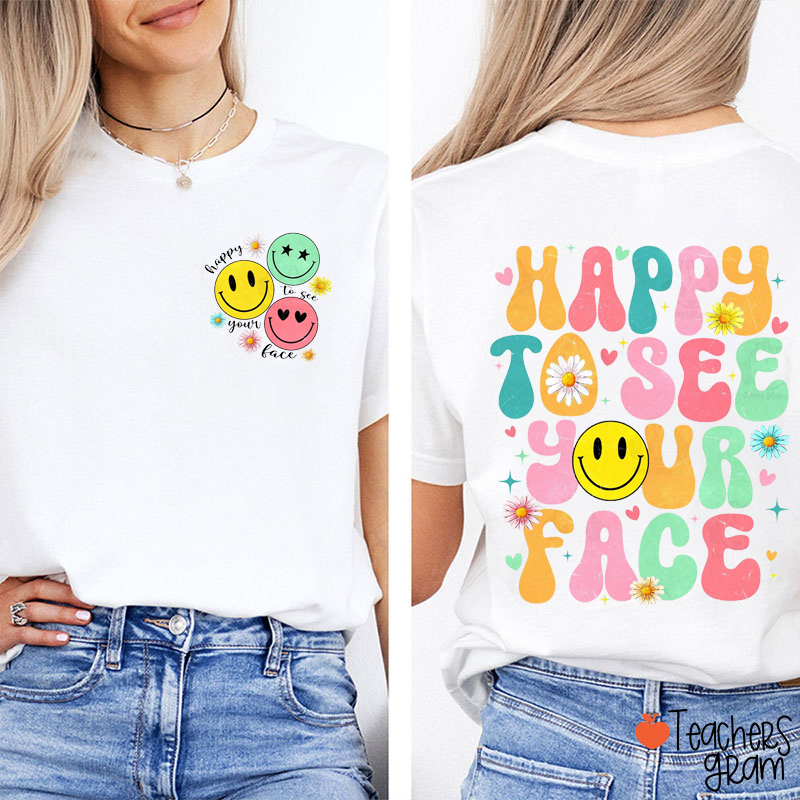 Happy To See Your Face Teacher Two Sided T-Shirt