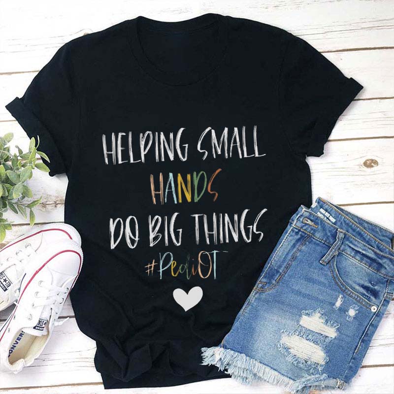 Helping Small Hands Do Big Things Teacher T-Shirt