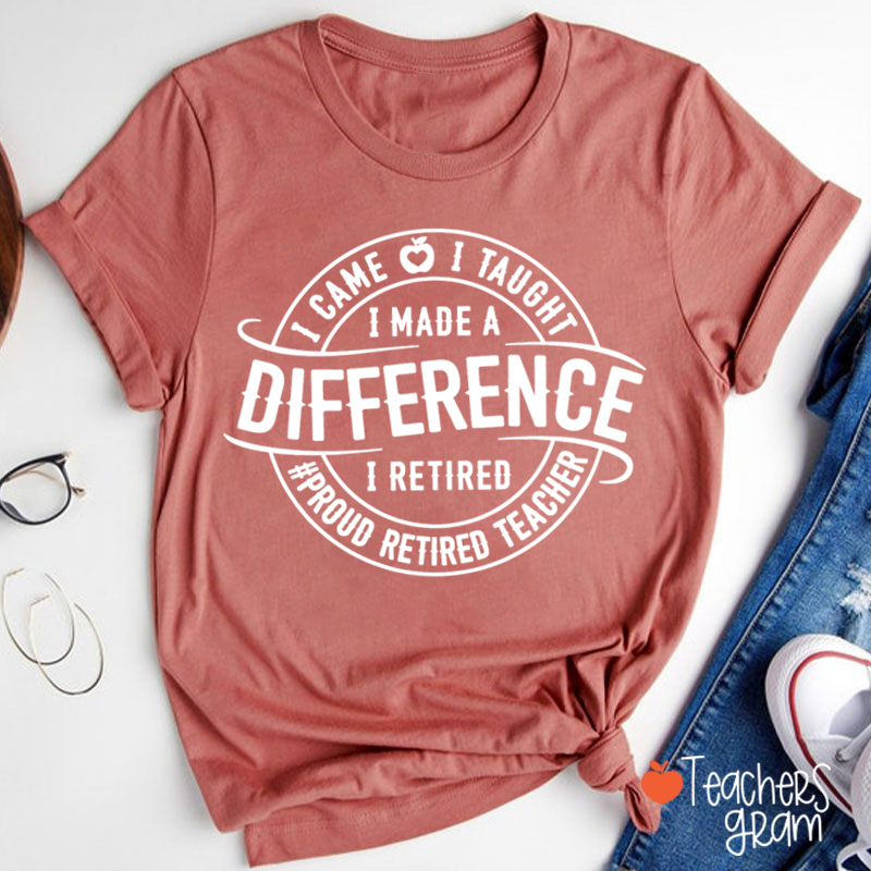 I Came I Taught I Made A Difference I Retired Teacher T-Shirt
