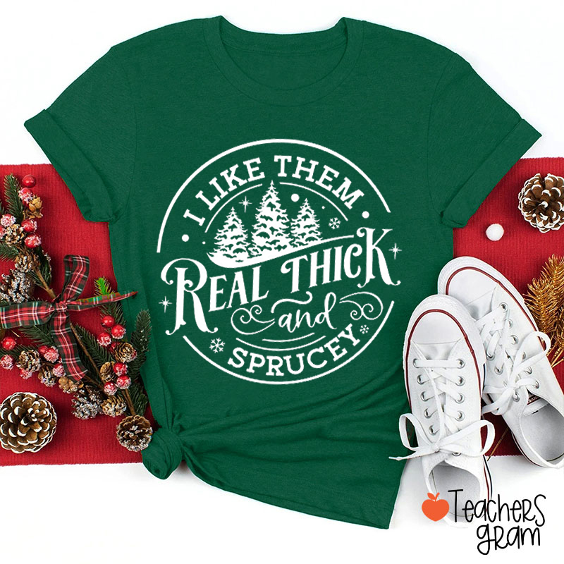 I Like Them Real Thick And Sprucey Christmas Tree Teacher T-Shirt