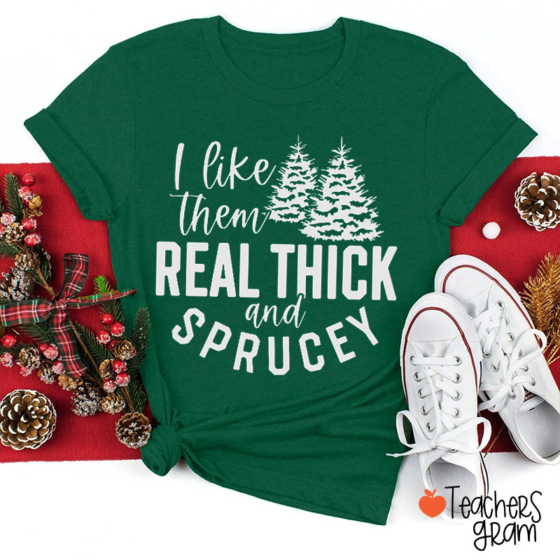 I Like Them Real Thick And Sprucey Teacher T-Shirt