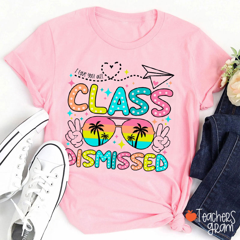 I Love You All Class Dismissed Teacher T-Shirt