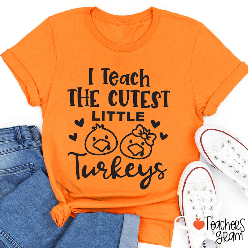 I Teach The Cutest Little Turkeys Teacher T-Shirt