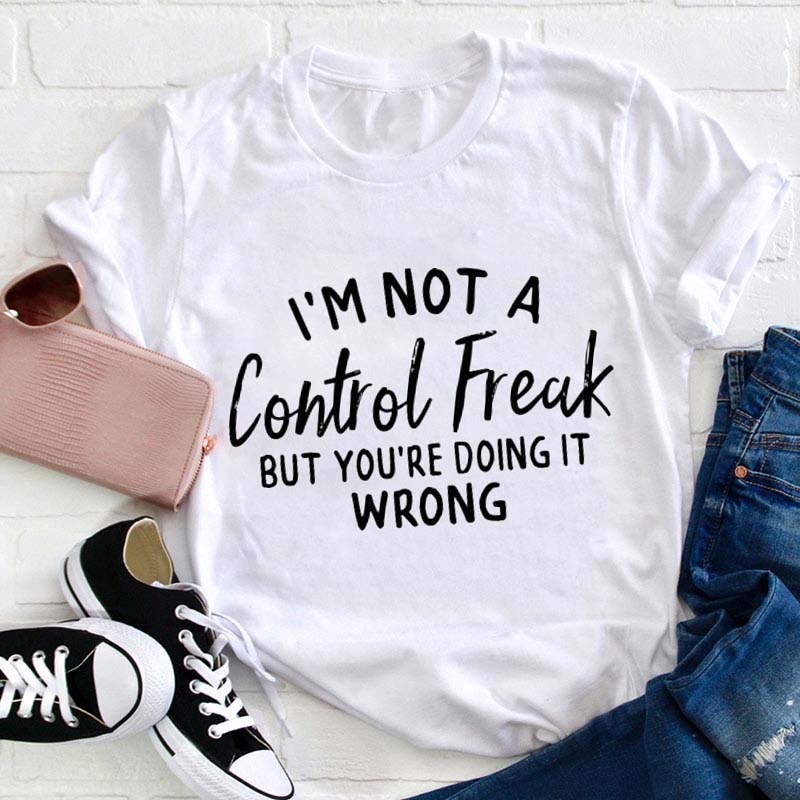 I'm Not A Control Freak Teacher T-Shirt