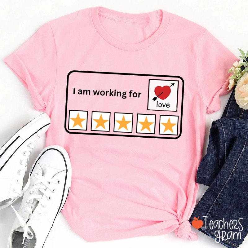 I'm Working For Love Teacher T-Shirt