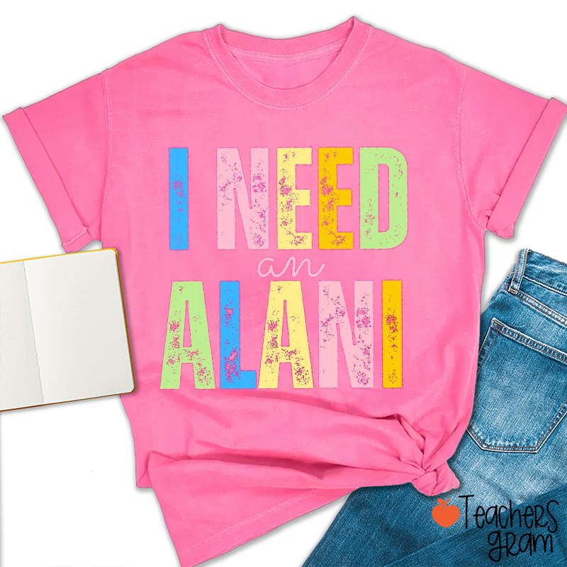 I Need An Alani Teacher T-Shirt