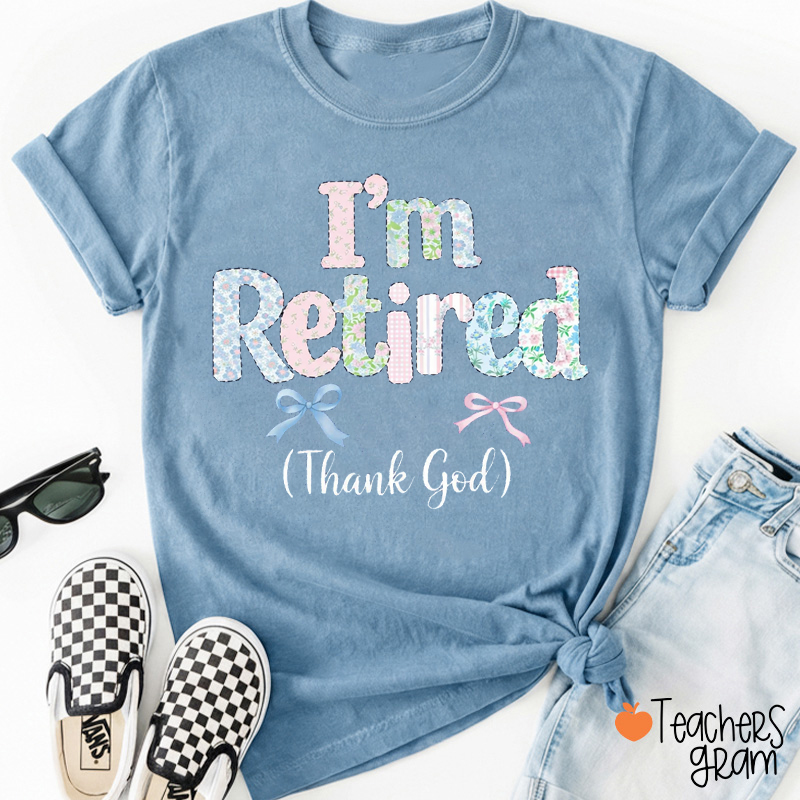 I'm Retired Thank God Teacher T-Shirt