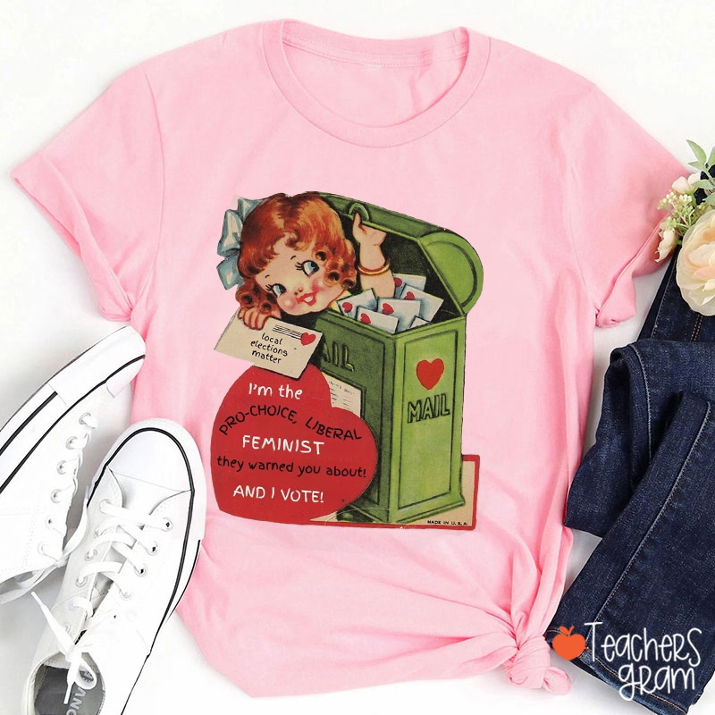 I'm The Pro-Choice Liberal Feminist Teacher T-Shirt