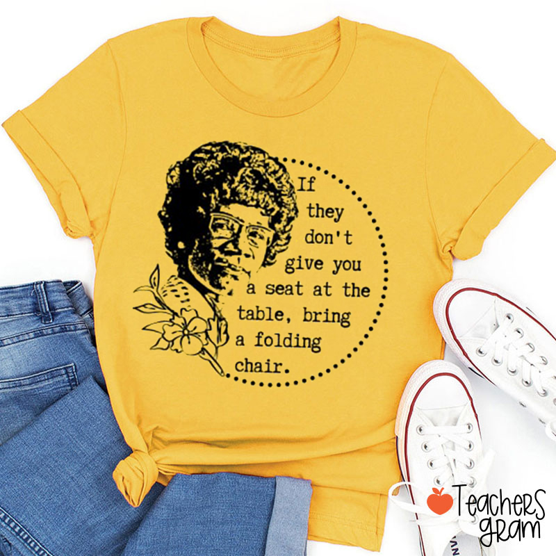 If They Don't Give You A Seat At tThe Table Teacher T-Shirt
