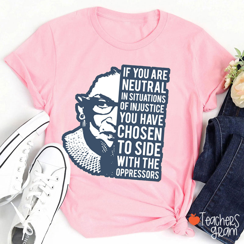 If You Are Neutral In Situations Of Injustice Teacher T-Shirt