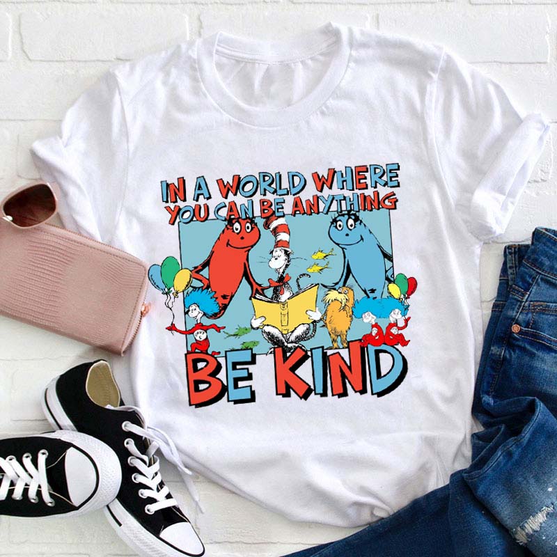 In A World Where You Can Be Anything Be Kind Teacher T-Shirt