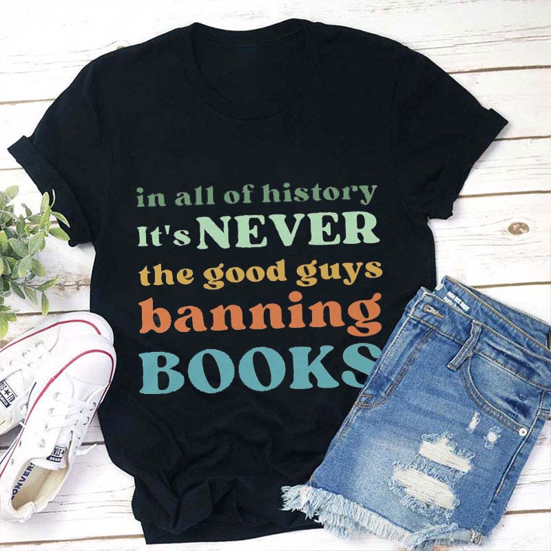 In All Of History It's Never The Good Guys Teacher T-Shirt