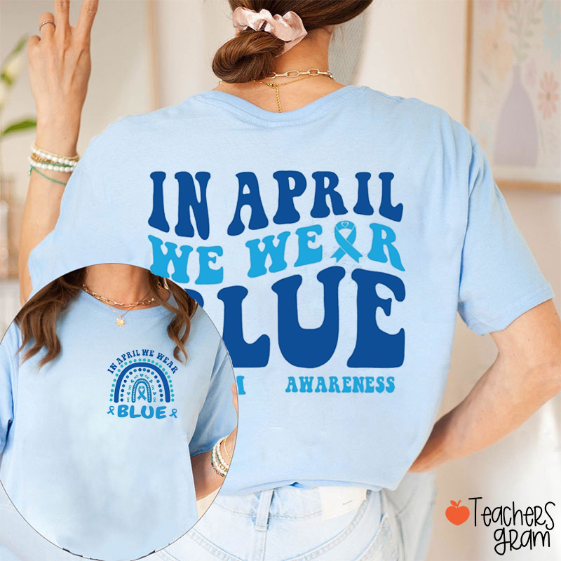 In April We Wear Blue Blue Rainbow Teacher Two Sided T-Shirt