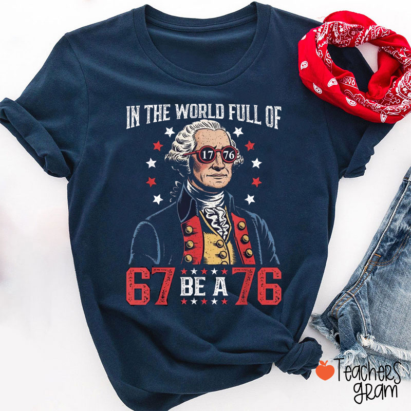 In The World Full Of 67 Be A 76 Teacher T-Shirt