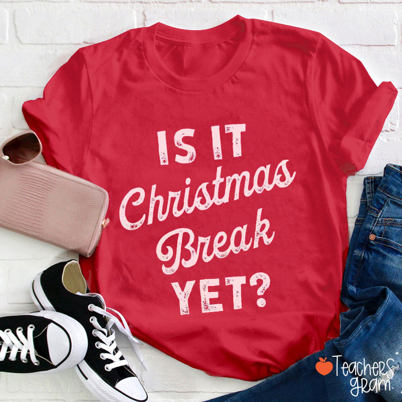 Is It Christmas Break Yet Teacher T-Shirt